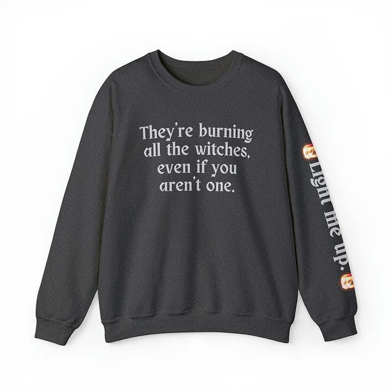 Burning All The Witches,Light Me Up Sweatshirt