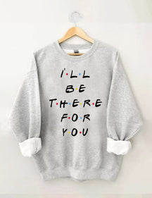 I'LL Be There For You Print Sweatshirt