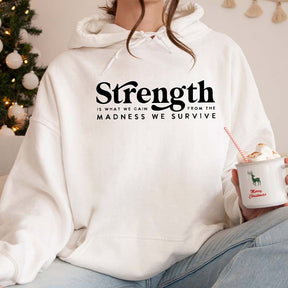 Strength Is What We Gain From The Madness We Survive Hoodie