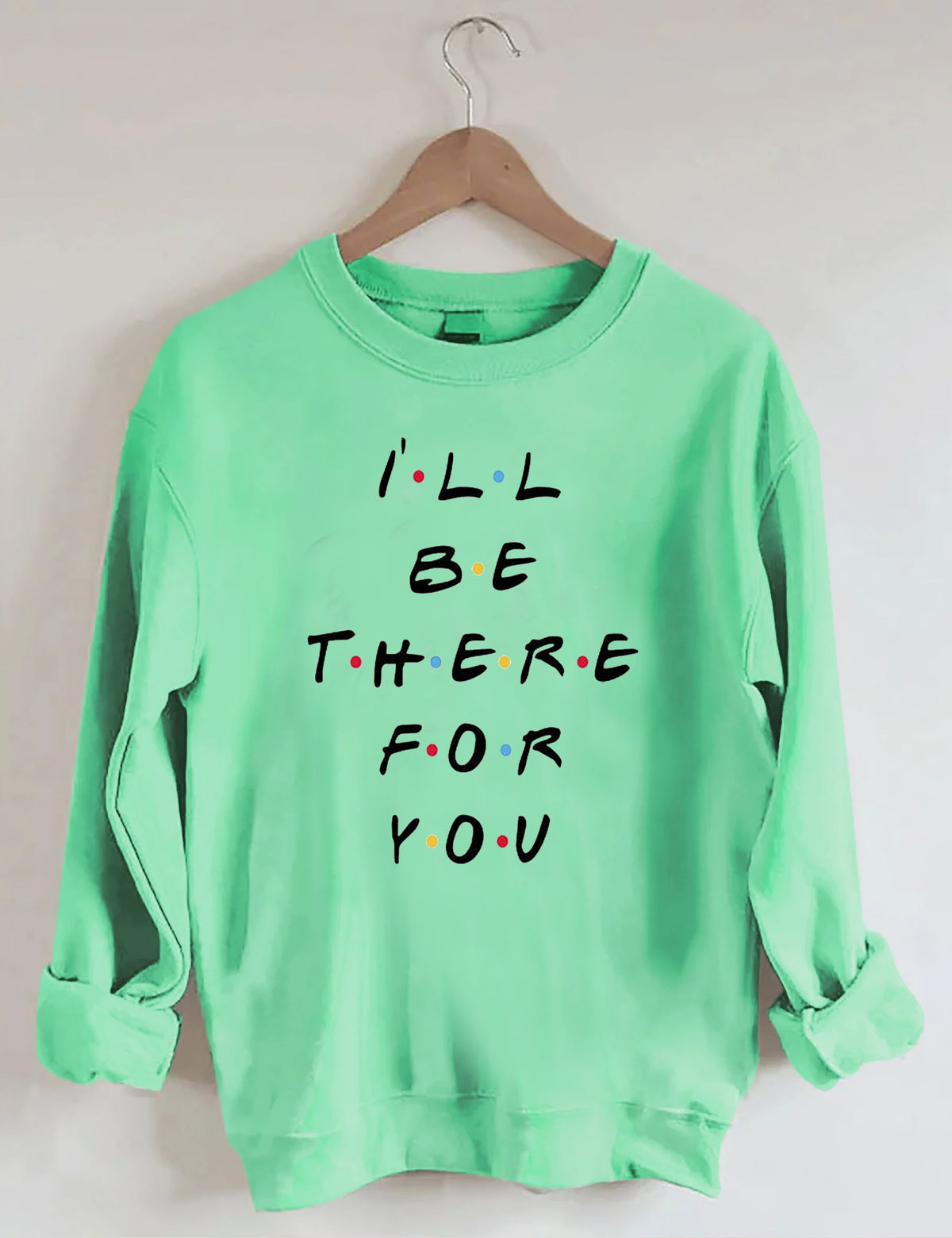I'LL Be There For You Print Sweatshirt