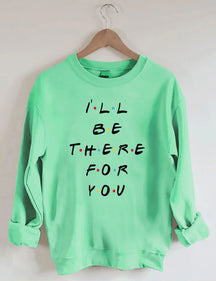 I'LL Be There For You Print Sweatshirt