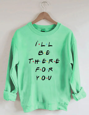 I'LL Be There For You Print Sweatshirt