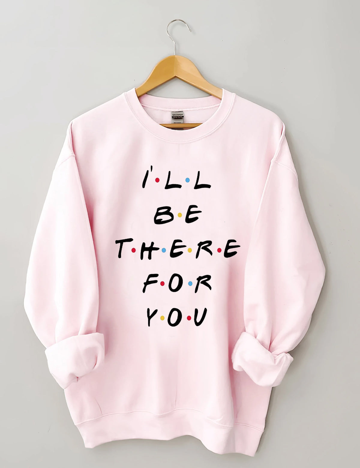 I'LL Be There For You Print Sweatshirt