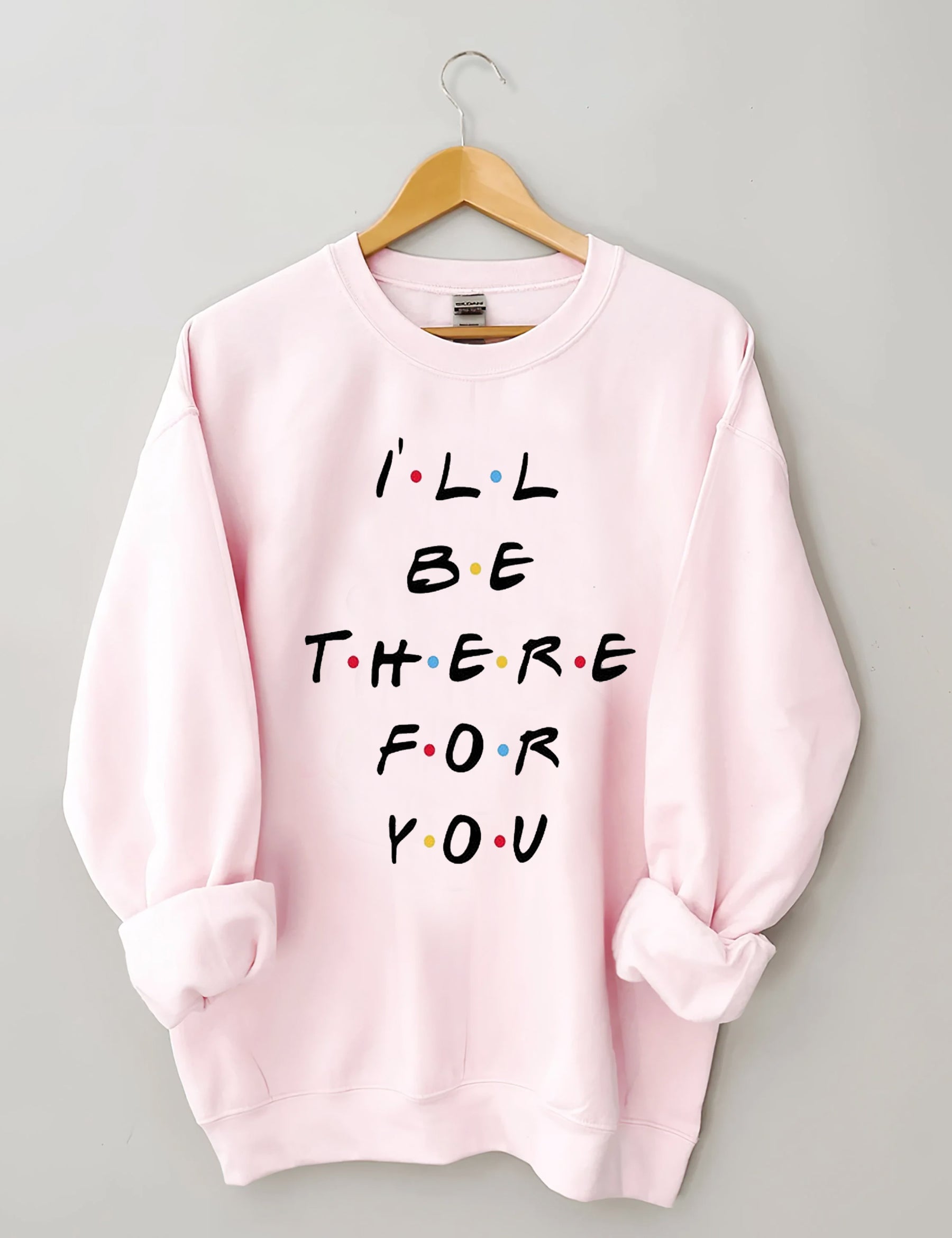 I'LL Be There For You Print Sweatshirt