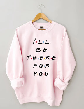 I'LL Be There For You Print Sweatshirt