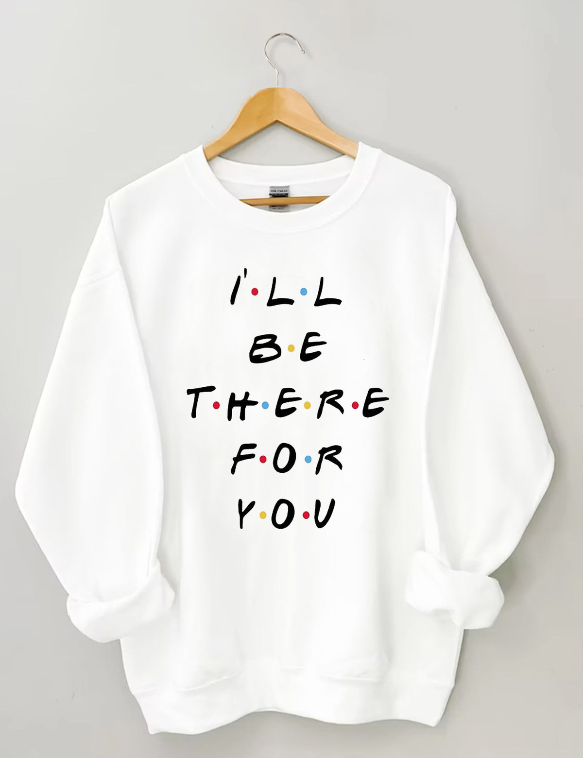 I'LL Be There For You Print Sweatshirt