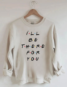 I'LL Be There For You Print Sweatshirt