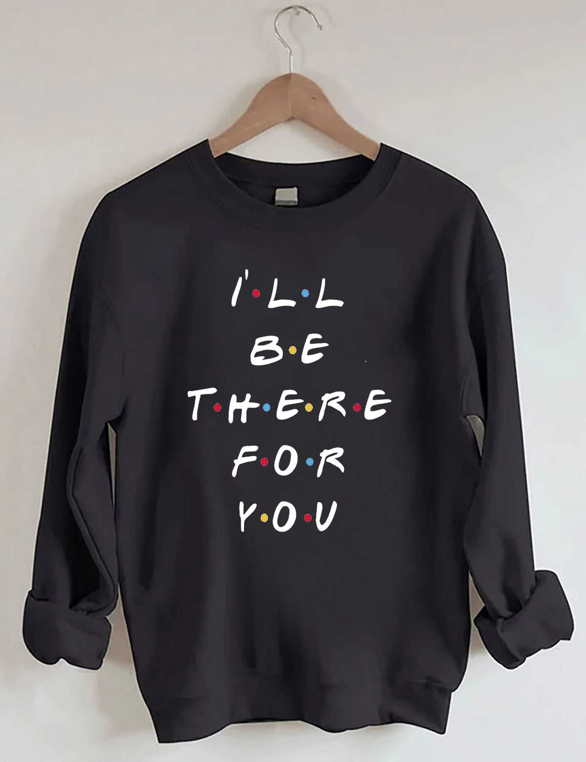 I'LL Be There For You Print Sweatshirt
