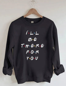 I'LL Be There For You Print Sweatshirt