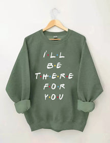 I'LL Be There For You Print Sweatshirt