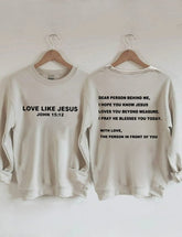 Double Side Dear Person Behind Me. Love Like Jesus Sweatshirt