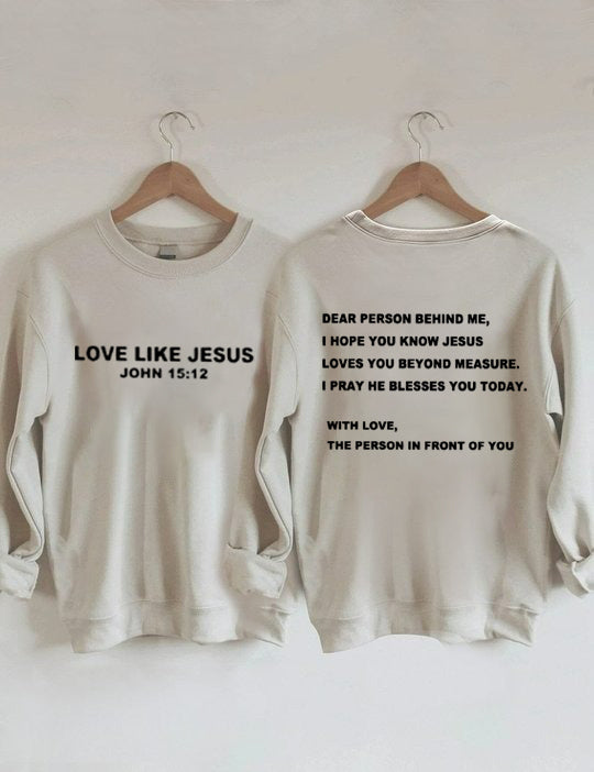Double Side Dear Person Behind Me. Love Like Jesus Sweatshirt