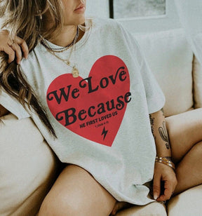 We Love Because He First Loved Us T-shirt