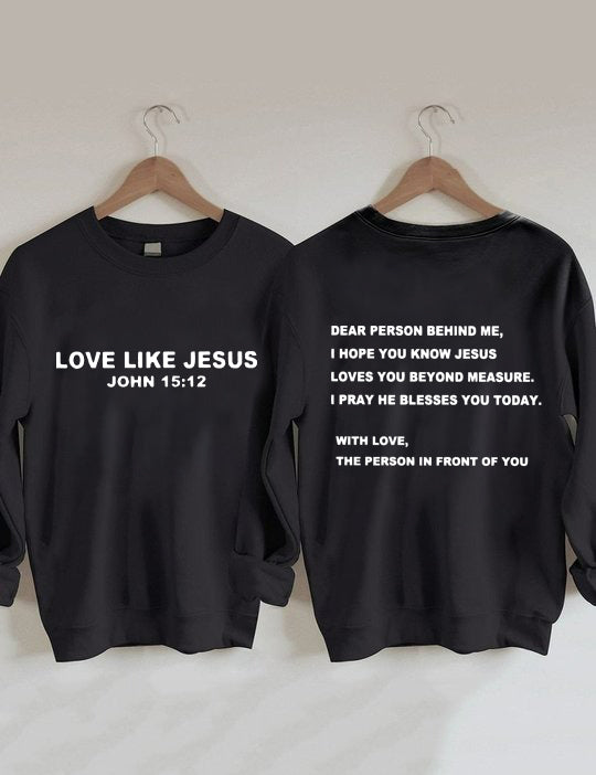 Double Side Dear Person Behind Me. Love Like Jesus Sweatshirt
